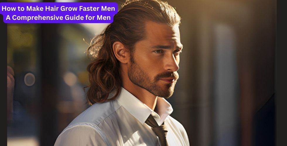 How to Make Hair Grow Faster Men